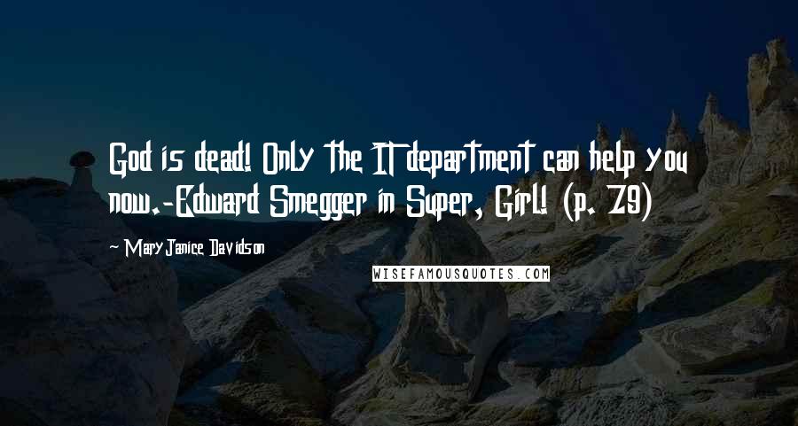 MaryJanice Davidson Quotes: God is dead! Only the IT department can help you now.-Edward Smegger in Super, Girl! (p. 79)