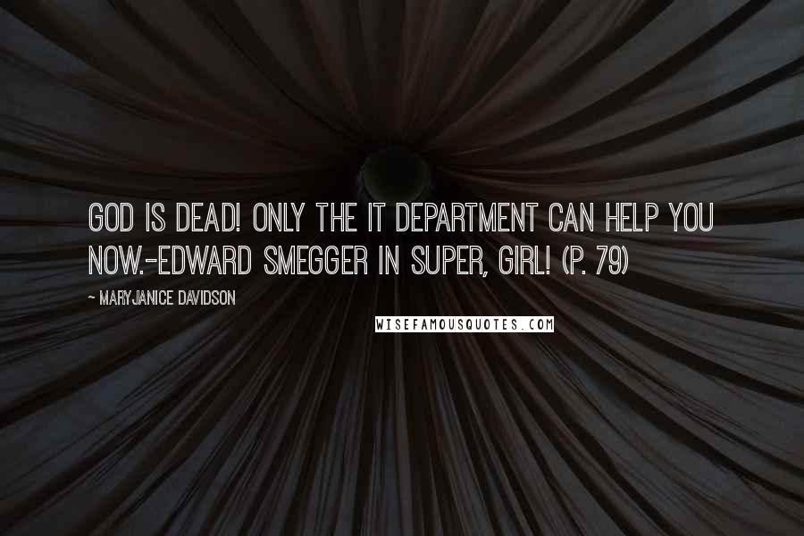 MaryJanice Davidson Quotes: God is dead! Only the IT department can help you now.-Edward Smegger in Super, Girl! (p. 79)
