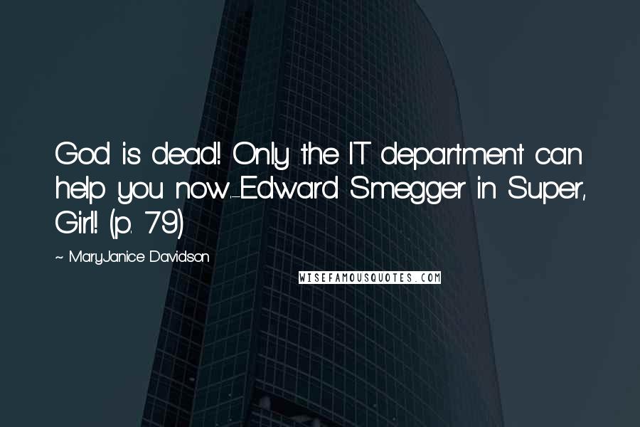 MaryJanice Davidson Quotes: God is dead! Only the IT department can help you now.-Edward Smegger in Super, Girl! (p. 79)