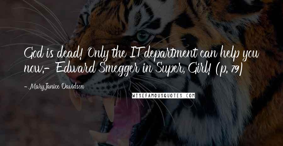 MaryJanice Davidson Quotes: God is dead! Only the IT department can help you now.-Edward Smegger in Super, Girl! (p. 79)