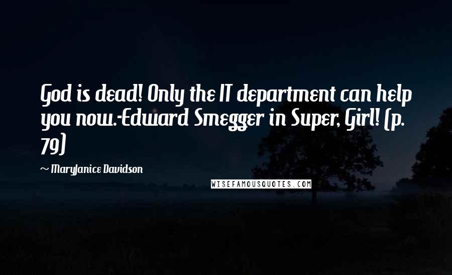 MaryJanice Davidson Quotes: God is dead! Only the IT department can help you now.-Edward Smegger in Super, Girl! (p. 79)