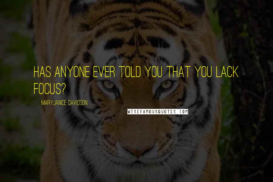 MaryJanice Davidson Quotes: Has anyone ever told you that you lack focus?