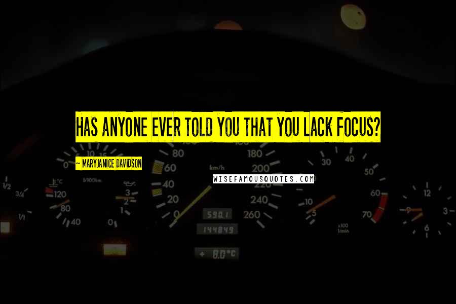 MaryJanice Davidson Quotes: Has anyone ever told you that you lack focus?