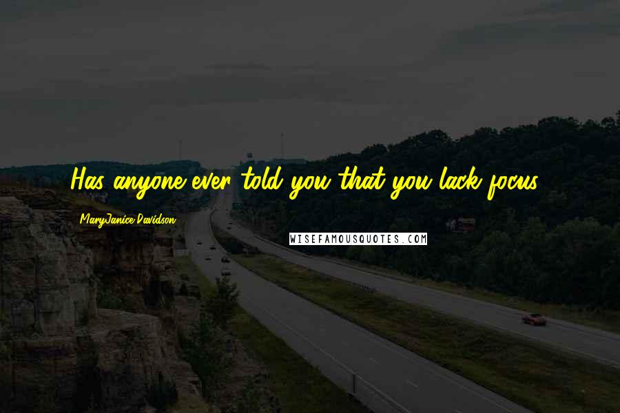 MaryJanice Davidson Quotes: Has anyone ever told you that you lack focus?