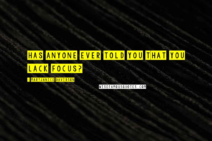 MaryJanice Davidson Quotes: Has anyone ever told you that you lack focus?