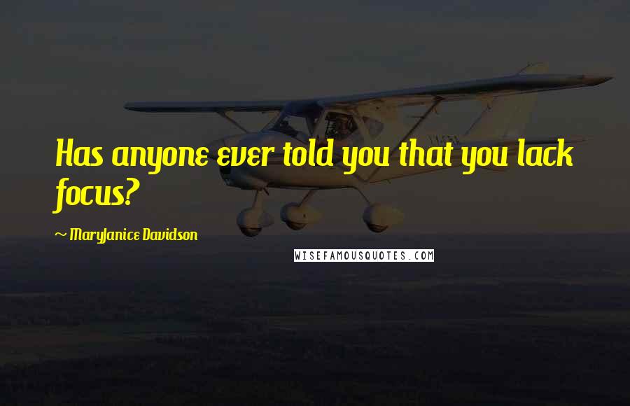 MaryJanice Davidson Quotes: Has anyone ever told you that you lack focus?