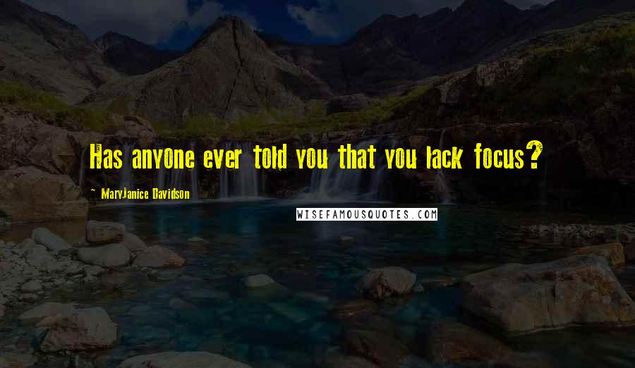 MaryJanice Davidson Quotes: Has anyone ever told you that you lack focus?