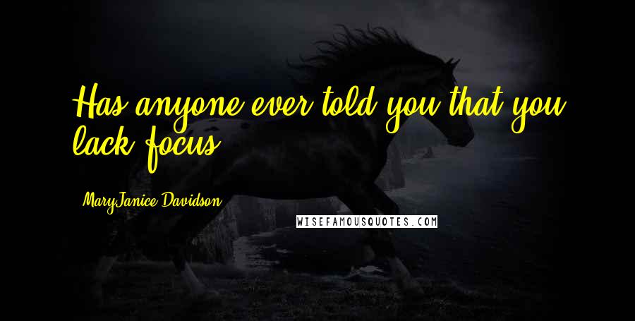MaryJanice Davidson Quotes: Has anyone ever told you that you lack focus?