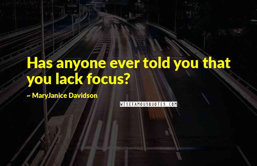 MaryJanice Davidson Quotes: Has anyone ever told you that you lack focus?