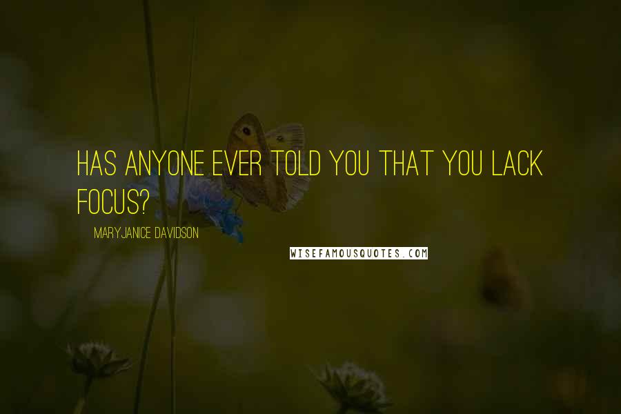 MaryJanice Davidson Quotes: Has anyone ever told you that you lack focus?