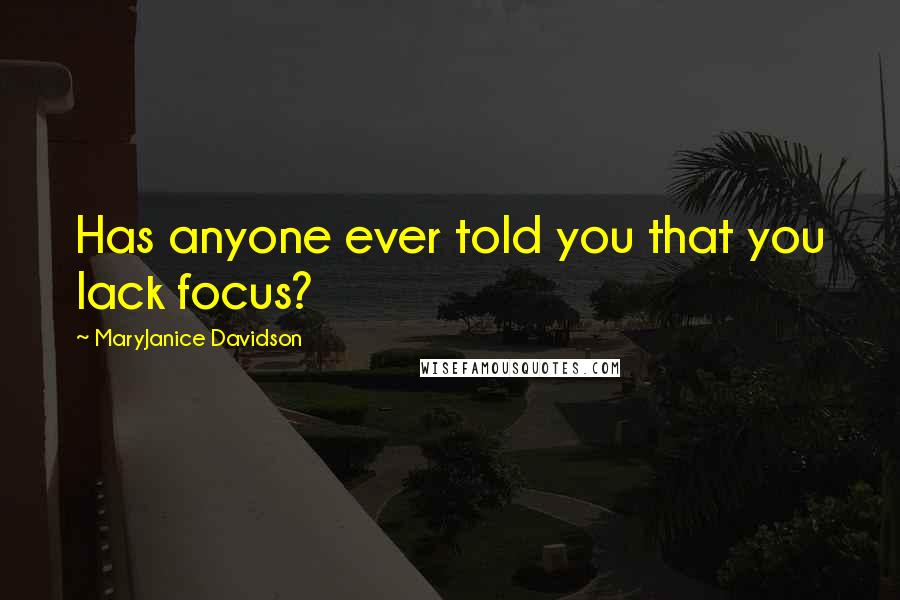 MaryJanice Davidson Quotes: Has anyone ever told you that you lack focus?