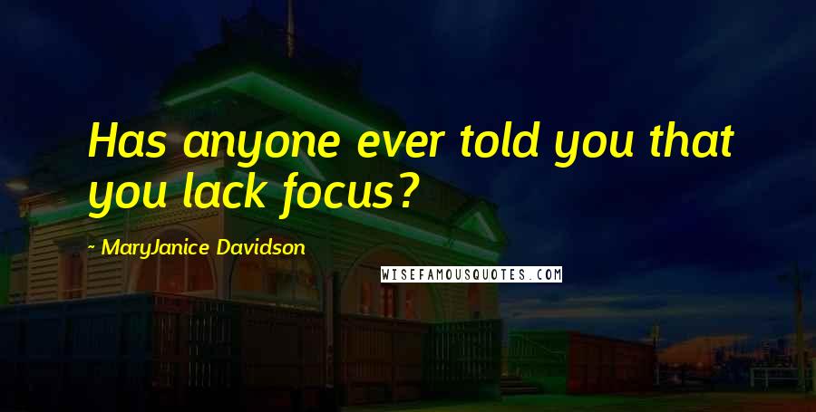 MaryJanice Davidson Quotes: Has anyone ever told you that you lack focus?