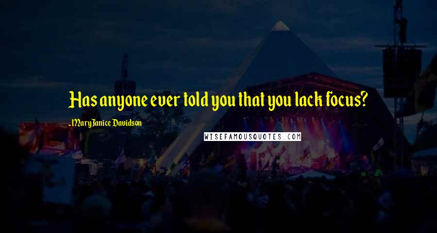 MaryJanice Davidson Quotes: Has anyone ever told you that you lack focus?