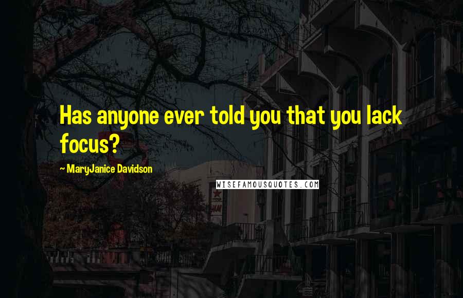 MaryJanice Davidson Quotes: Has anyone ever told you that you lack focus?