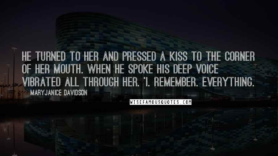 MaryJanice Davidson Quotes: He turned to her and pressed a kiss to the corner of her mouth. When he spoke his deep voice vibrated all through her. 'I. Remember. Everything.