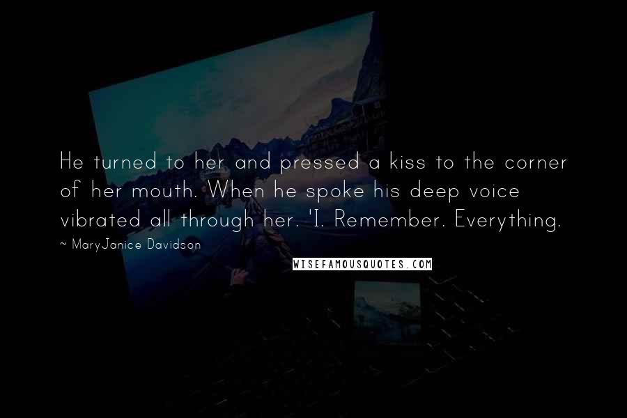 MaryJanice Davidson Quotes: He turned to her and pressed a kiss to the corner of her mouth. When he spoke his deep voice vibrated all through her. 'I. Remember. Everything.