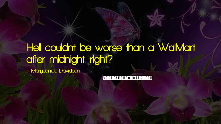 MaryJanice Davidson Quotes: Hell couldn't be worse than a WalMart after midnight, right?