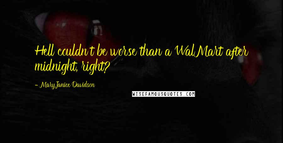 MaryJanice Davidson Quotes: Hell couldn't be worse than a WalMart after midnight, right?