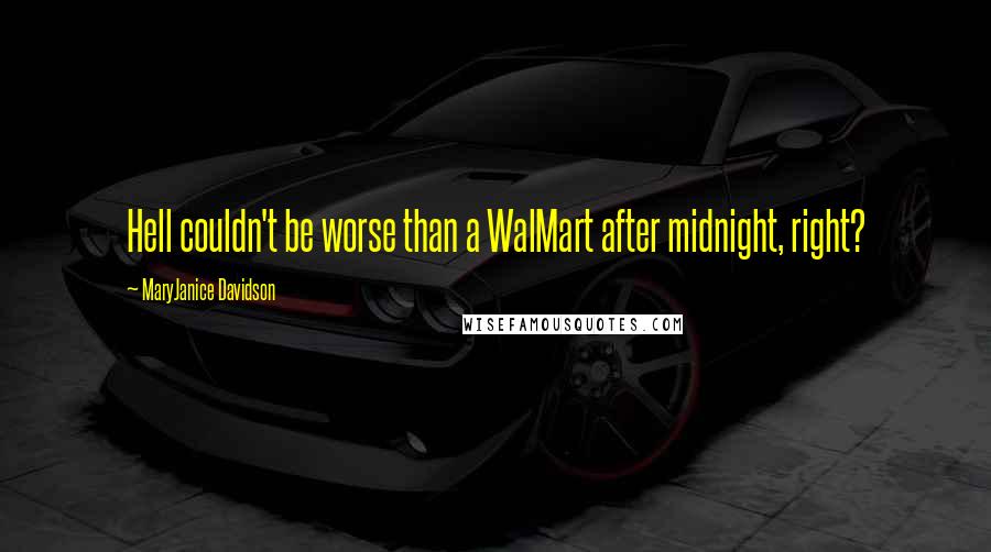 MaryJanice Davidson Quotes: Hell couldn't be worse than a WalMart after midnight, right?