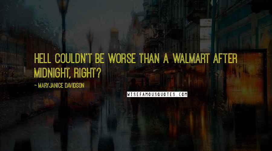 MaryJanice Davidson Quotes: Hell couldn't be worse than a WalMart after midnight, right?