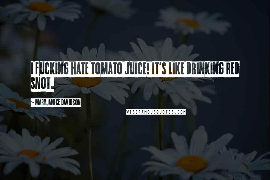 MaryJanice Davidson Quotes: I fucking hate tomato juice! It's like drinking red snot.