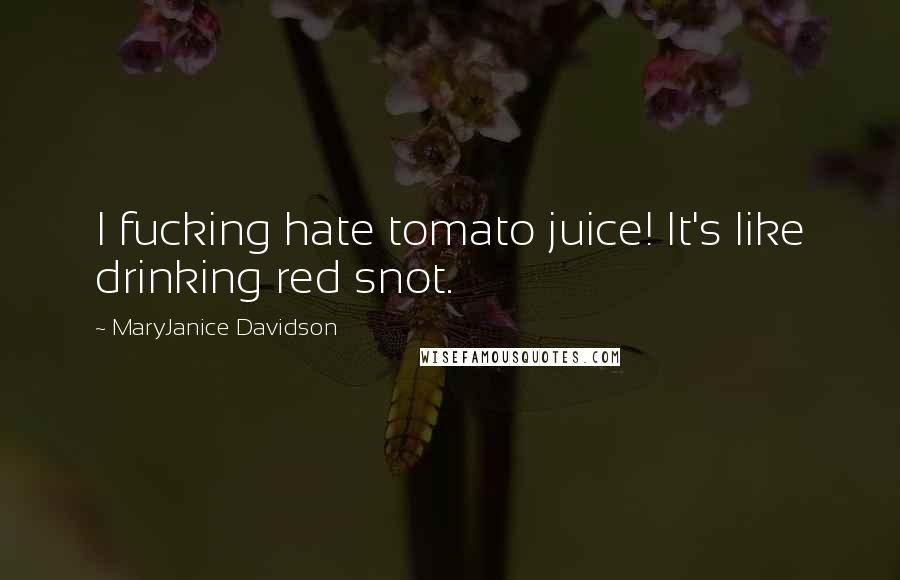MaryJanice Davidson Quotes: I fucking hate tomato juice! It's like drinking red snot.