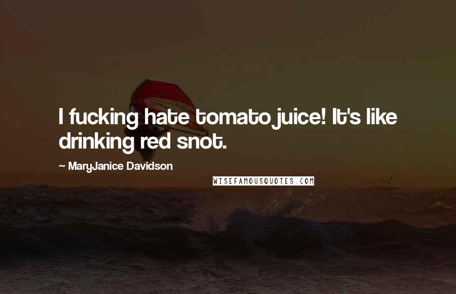 MaryJanice Davidson Quotes: I fucking hate tomato juice! It's like drinking red snot.