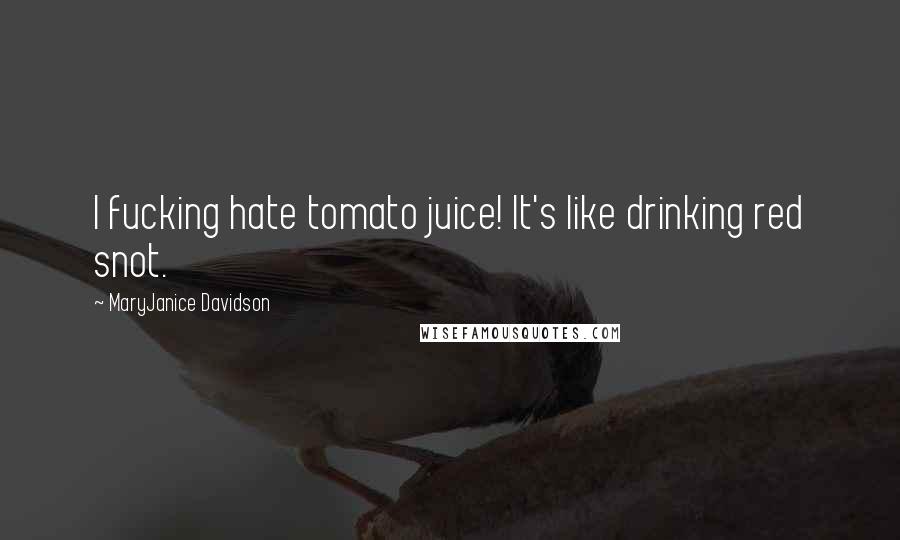 MaryJanice Davidson Quotes: I fucking hate tomato juice! It's like drinking red snot.