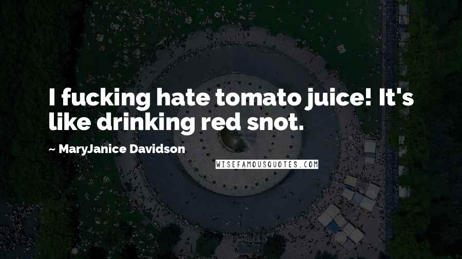 MaryJanice Davidson Quotes: I fucking hate tomato juice! It's like drinking red snot.