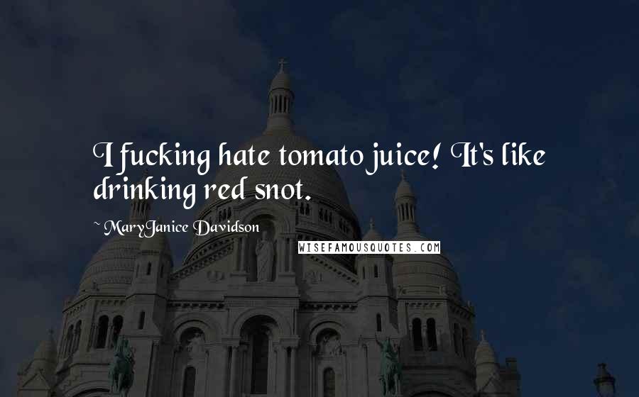 MaryJanice Davidson Quotes: I fucking hate tomato juice! It's like drinking red snot.