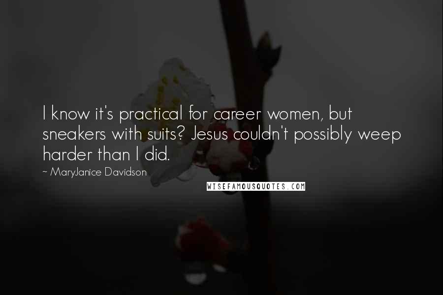 MaryJanice Davidson Quotes: I know it's practical for career women, but sneakers with suits? Jesus couldn't possibly weep harder than I did.