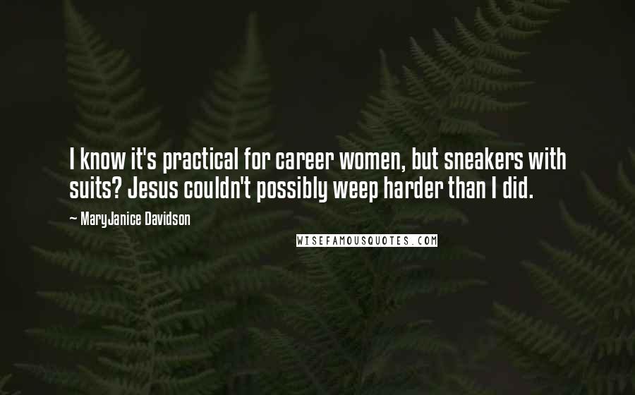 MaryJanice Davidson Quotes: I know it's practical for career women, but sneakers with suits? Jesus couldn't possibly weep harder than I did.