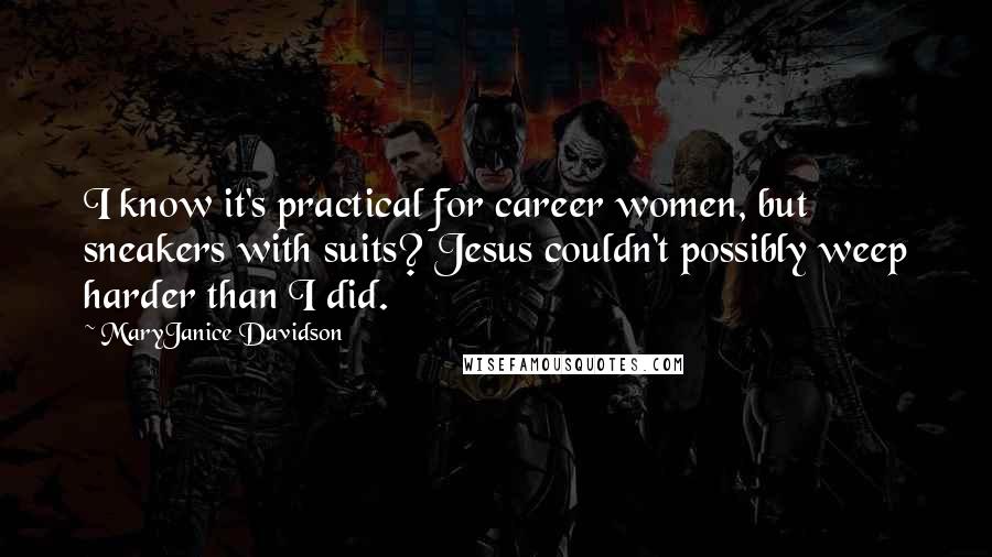 MaryJanice Davidson Quotes: I know it's practical for career women, but sneakers with suits? Jesus couldn't possibly weep harder than I did.