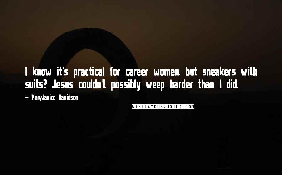 MaryJanice Davidson Quotes: I know it's practical for career women, but sneakers with suits? Jesus couldn't possibly weep harder than I did.