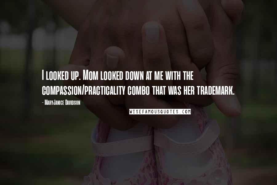 MaryJanice Davidson Quotes: I looked up. Mom looked down at me with the compassion/practicality combo that was her trademark.