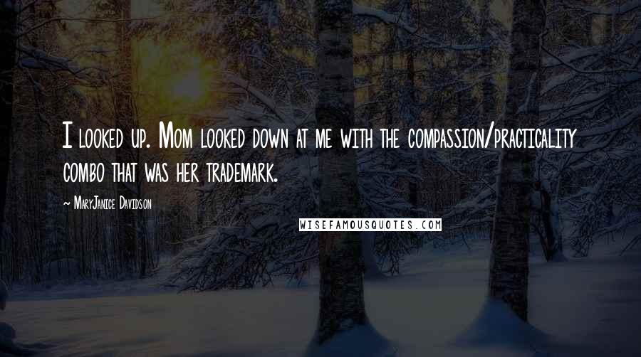 MaryJanice Davidson Quotes: I looked up. Mom looked down at me with the compassion/practicality combo that was her trademark.