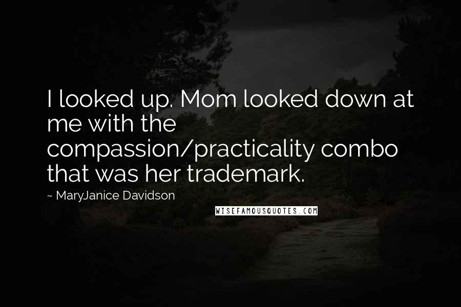 MaryJanice Davidson Quotes: I looked up. Mom looked down at me with the compassion/practicality combo that was her trademark.