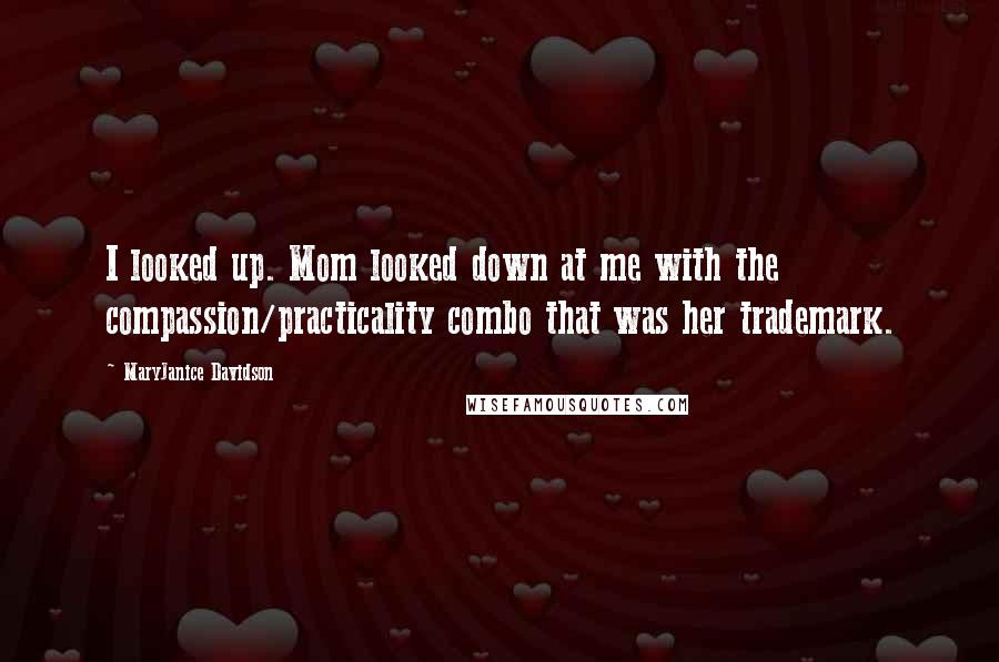 MaryJanice Davidson Quotes: I looked up. Mom looked down at me with the compassion/practicality combo that was her trademark.