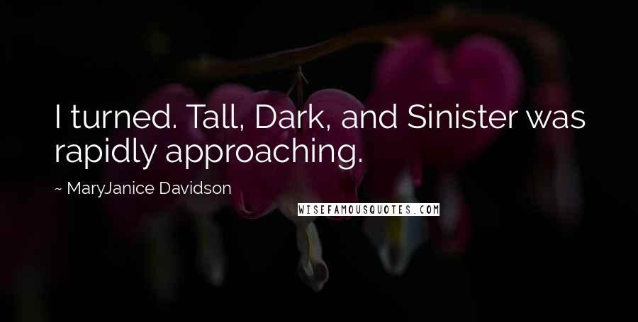 MaryJanice Davidson Quotes: I turned. Tall, Dark, and Sinister was rapidly approaching.