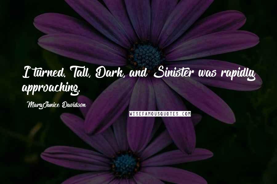 MaryJanice Davidson Quotes: I turned. Tall, Dark, and Sinister was rapidly approaching.