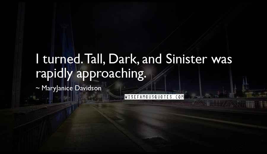 MaryJanice Davidson Quotes: I turned. Tall, Dark, and Sinister was rapidly approaching.