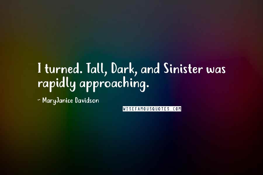 MaryJanice Davidson Quotes: I turned. Tall, Dark, and Sinister was rapidly approaching.