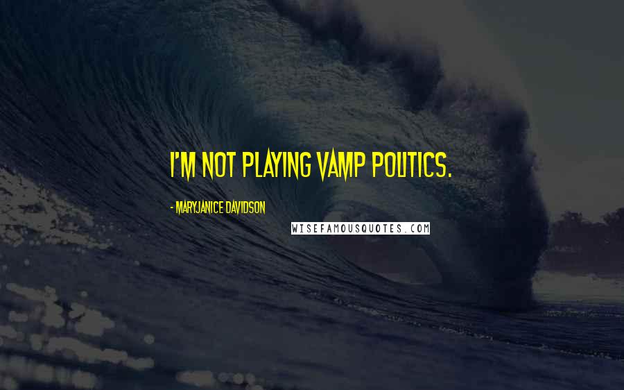 MaryJanice Davidson Quotes: I'm not playing vamp politics.