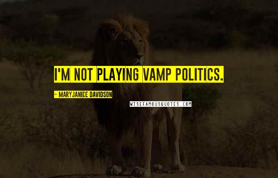 MaryJanice Davidson Quotes: I'm not playing vamp politics.