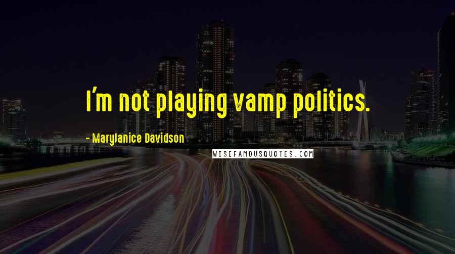 MaryJanice Davidson Quotes: I'm not playing vamp politics.
