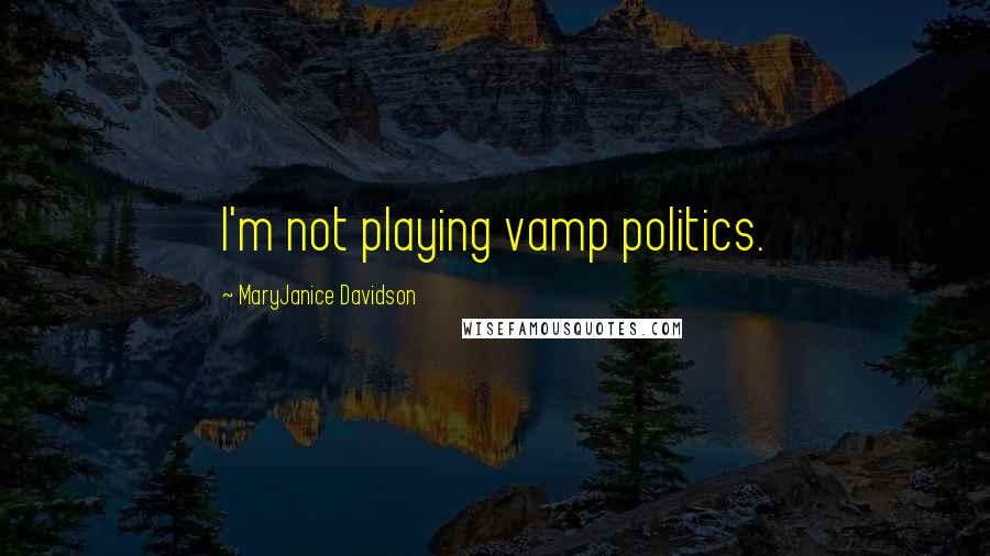 MaryJanice Davidson Quotes: I'm not playing vamp politics.