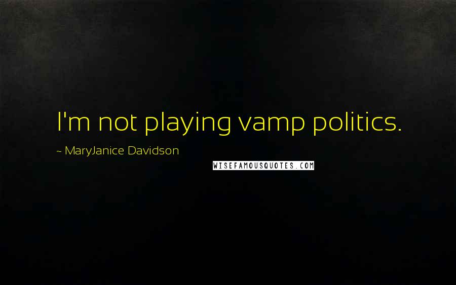 MaryJanice Davidson Quotes: I'm not playing vamp politics.