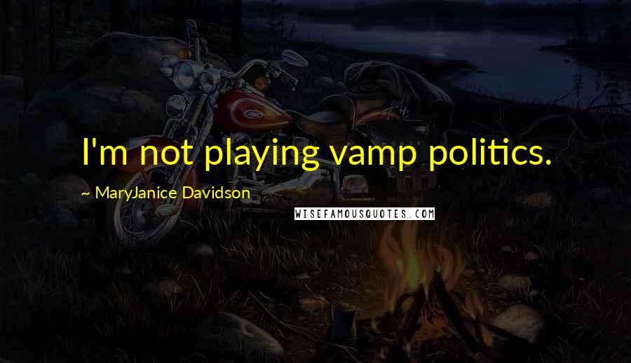 MaryJanice Davidson Quotes: I'm not playing vamp politics.