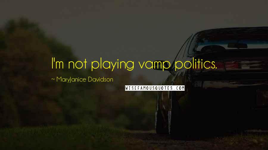 MaryJanice Davidson Quotes: I'm not playing vamp politics.