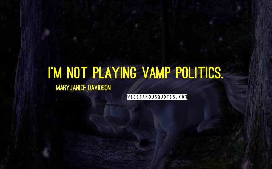 MaryJanice Davidson Quotes: I'm not playing vamp politics.